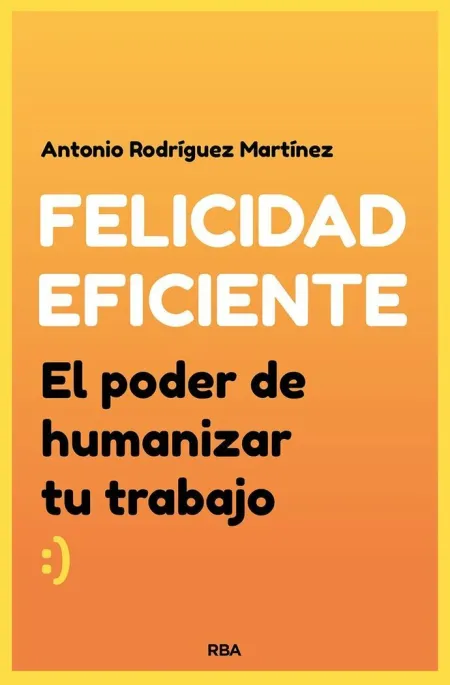 Felicidad Eficiente. - el Poder de Humanizar tu Tr