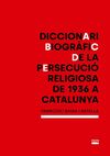 DICCIONARI BIOGRÀFIC DE LA PERSECUCIÓ RELIGIOSA DE 1936 A CATALUNYA