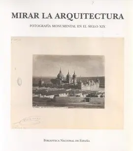 Mirar la Arquitectura. Fotografía Monumental en el Siglo Xix