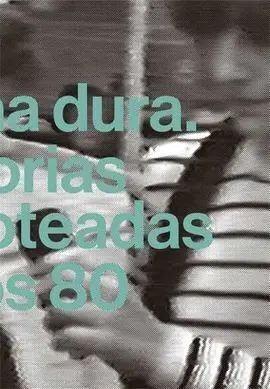 Gelatina Dura. Historias Escamoteadas de los 80