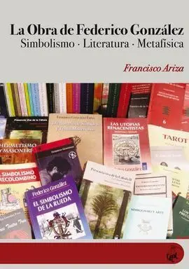 La Obra de Federico Gonzalez. Simbolismo - Literatura - Metafisica