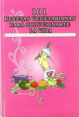 101 Recetas Vegetarianas para Solucionarte la Vida