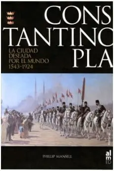 Constantinopla. La Ciudad Deseada por el Mundo 1453-1924