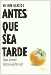 ANTES QUE SEA TARDE. CÓMO PREVENIR LA TIRANIA DE LOS HIJOS