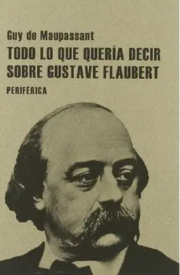 Todo lo que Quería Decir Sobre Gustave Flaubert