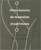 Otras Maneras de Musealizar el Patrimonio