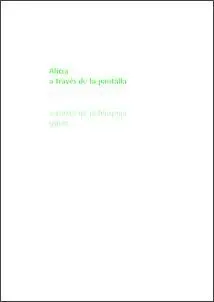 Alicia a Través de la Pantalla : Lecturas Literarias en el Siglo Xxi /