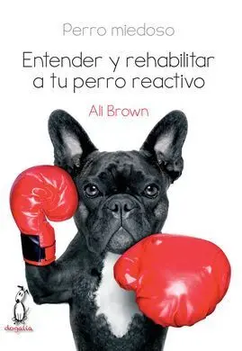 Perro Miedoso. Entender y Rehabilitar a tu Perro Reactivo