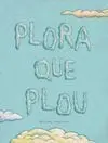 Plora que Plou