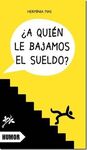 ¿A QUIÉN LE BAJAMOS EL SUELDO?