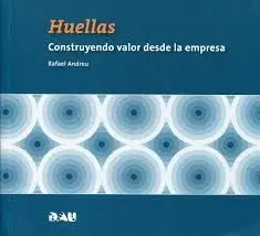 Huellas. Construyendo Valor Desde la Empresa