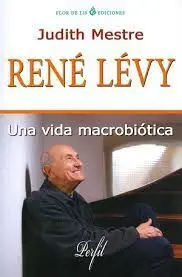 Rene Levy. Una Vida Macrobiotica