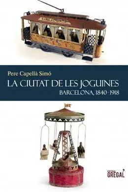 La Ciutat de les Joguines Barcelona 1840-1918