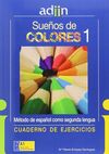 SUEÑOS DE COLORES, 1 CUADERNO ESPAÑOL COMO SEGUNDA LENGUA ADIIN, NIVEL 1. CUADERNO DE EJERC