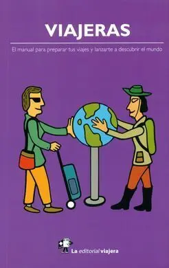 Viajeras. El Manual para Preparar Tus Viajes y Lanzarte a Discrubrir el Mundo