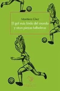El Gol Más Lindo del Mundo y Otras Piezas Futboleras