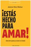 ¡ESTÁS HECHO PARA AMAR!