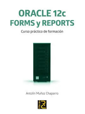 Oracle 12C. Forms y Reports. Curso Práctico de Formación