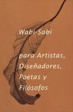 Wabi Sabi para Artistas Diseñadores Poetas y Filos