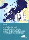 LA VIDA FAMILIAR EN LA JURISPRUDENCIA DEL TRIBUNAL EUROPEO DE DERECHOS HUMANOS: UNA INTERPRETACION CONSTRUCTIVA