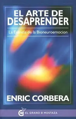 El Arte de Desaprender. La Esencia de la Bioneuroemocion