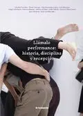 Llámalo Performance: Historia, Disciplina y Recepción