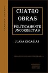 CUATRO OBRAS POLÍTICAMENTE YNCORRECTAS
