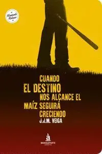 Cuando el Destino nos Alcance el Maíz Seguirá Creciendo