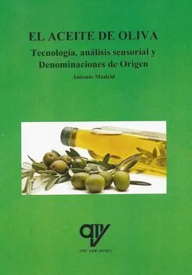 El Aceite de Oliva. Tecnología, Análisis Sensorial y Denominaciones de Origen