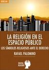 LA RELIGIÓN EN EL ESPACIO PÚBLICO : LOS SÍMBOLOS RELIGIOSOS ANTE EL DERECHO