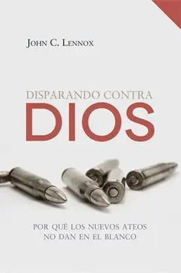 Disparando Contra Dios. Por qué los Nuevos Ateos no Dan en el Blanco
