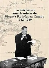 Las Iniciativas Americanistas de Vicente Rodríguez Casado 1942-1949