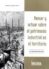 PENSAR Y ACTUAR SOBRE EL PATRIMONIO INDUSTRIAL EN