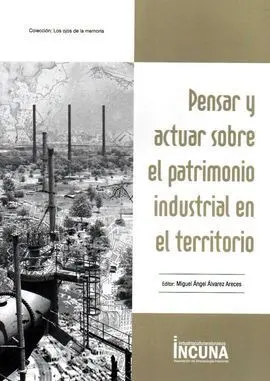 Pensar y Actuar Sobre el Patrimonio Industrial en