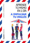 APRENDE TÚ MISMO EN UN DÍA A IMPULSAR TU INGLÉS