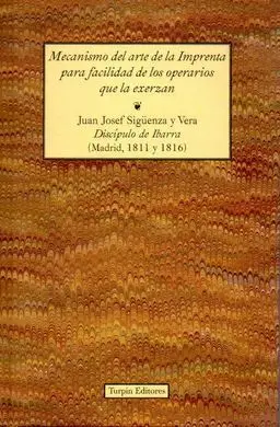 Mecanismo del Arte de la Imprenta para Facilidad de los Operarios que la Exerzan
