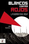 BLANCOS CONTRA ROJOS. LA GUERRA CIVIL RUSA