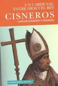 Cisneros. Un Cardenal entre Dios y el Rey.