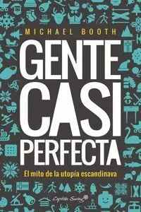 Gente Casi Perfecta. Detrás del Mito de la Utopía Escandinava