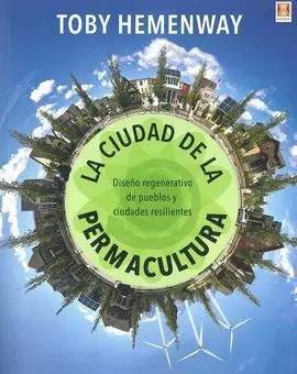 La Ciudad de la Permacultura. Diseño Regenerativo de Pueblos y Ciudades Resilien