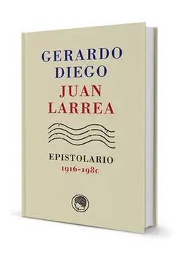 Gerardo Diego & Juan Larrea, Epistolario, 1916-198
