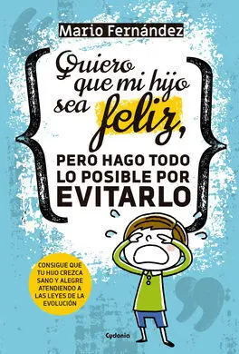 Quiero que mi Hijo Sea Feliz, Pero Hago Todo lo Posible por Evitarlo