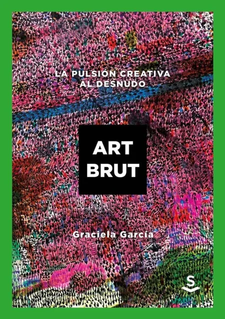 Art Brut la Pulsion Creativa Al Desnudo