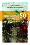 LA RECONQUISTA ESPAÑOLA EN 50 LUGARES