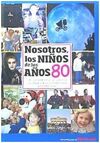 NOSOTROS LOS NIÑOS DE LOS AÑOS 80