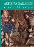 Artistas Gallegos. Escultores (Siglos Xvi y Xvii)