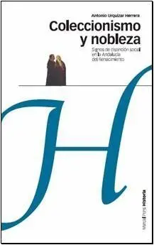 Coleccionismo y Nobleza. Signos de Distinción Social en la Andalucía del Renacimiento