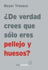 ¿DE VERDAD CREES QUE ERES SÓLO PELLEJO Y HUESOS?