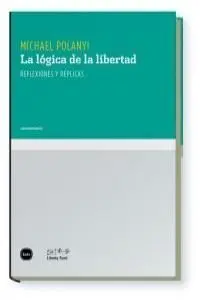 La Lógica de la Libertad. Reflexiones y Réplicas