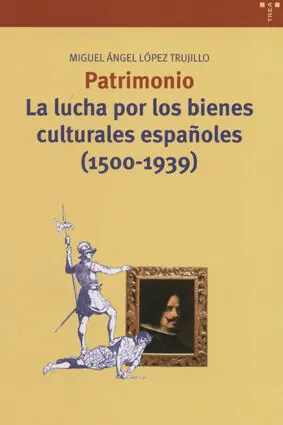 Patrimonio. La Lucha por los Bienes Culturales Españoles (1500-1939)